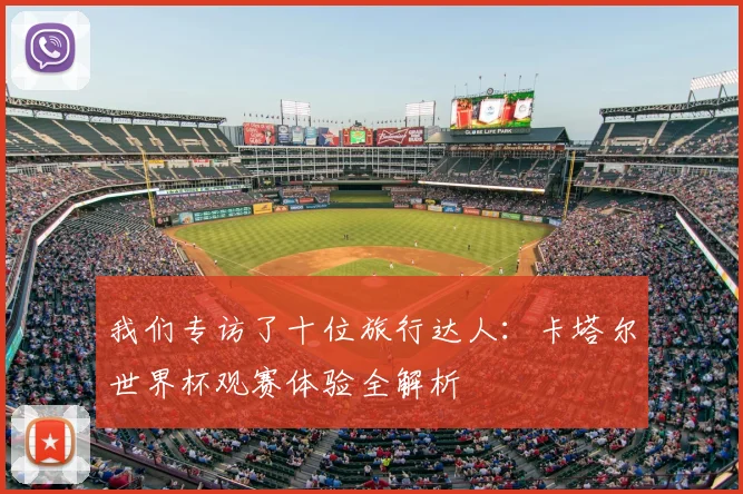 我们专访了十位旅行达人:卡塔尔世界杯观赛体验全解析