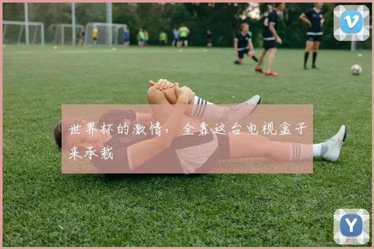 世界杯的激情,全靠这台电视盒子来承载